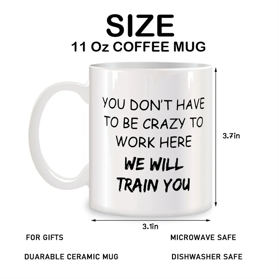 Funny Mug "You Don't Have To Be Crazy To Work Here"