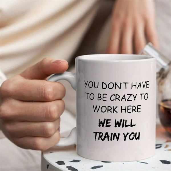 Funny Mug "You Don't Have To Be Crazy To Work Here"