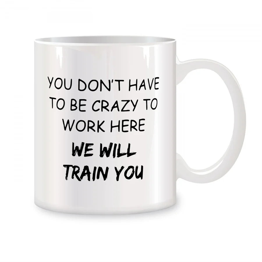 Funny Mug "You Don't Have To Be Crazy To Work Here"